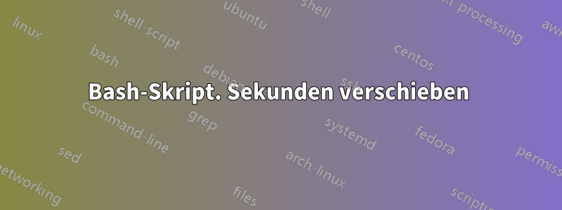 Bash-Skript. Sekunden verschieben