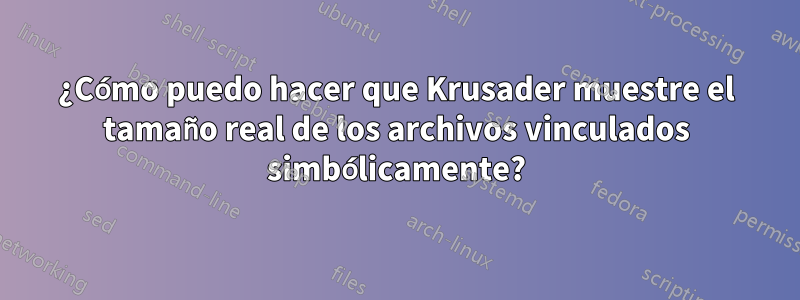 ¿Cómo puedo hacer que Krusader muestre el tamaño real de los archivos vinculados simbólicamente?