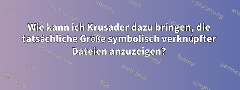 Wie kann ich Krusader dazu bringen, die tatsächliche Größe symbolisch verknüpfter Dateien anzuzeigen?
