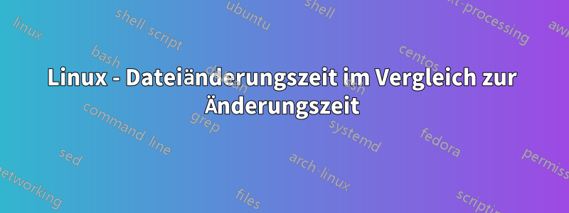 Linux - Dateiänderungszeit im Vergleich zur Änderungszeit