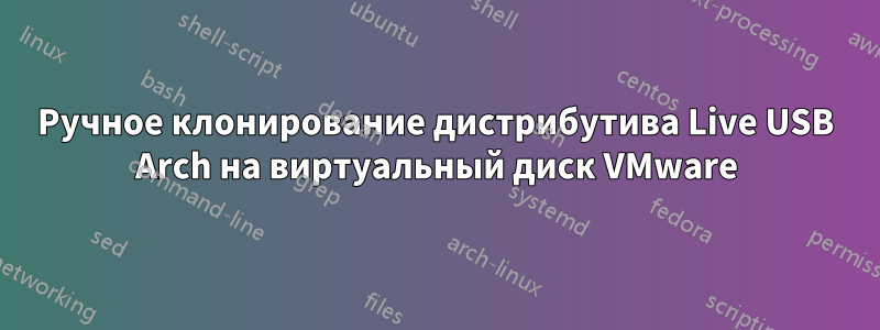 Ручное клонирование дистрибутива Live USB Arch на виртуальный диск VMware