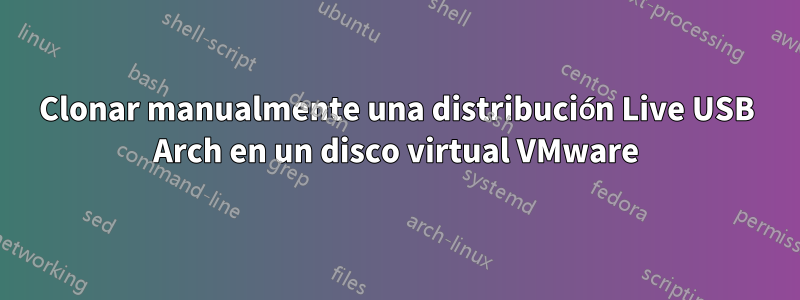 Clonar manualmente una distribución Live USB Arch en un disco virtual VMware