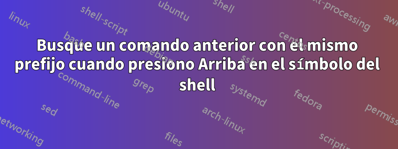 Busque un comando anterior con el mismo prefijo cuando presiono Arriba en el símbolo del shell