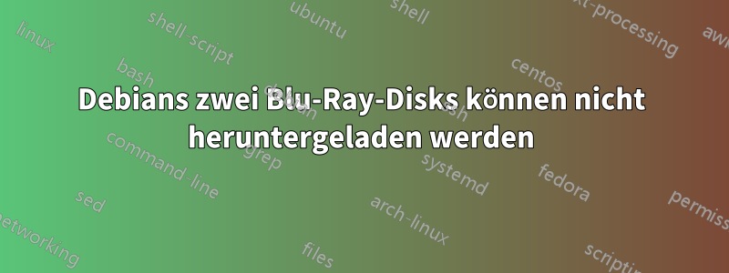 Debians zwei Blu-Ray-Disks können nicht heruntergeladen werden