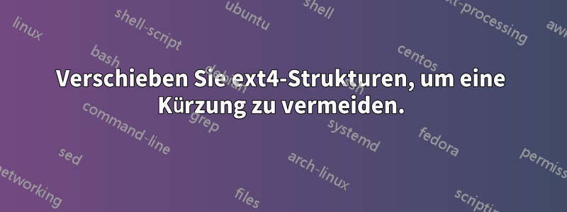 Verschieben Sie ext4-Strukturen, um eine Kürzung zu vermeiden.