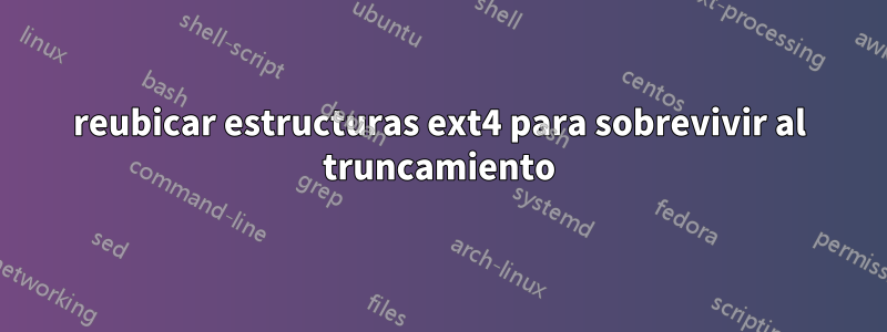 reubicar estructuras ext4 para sobrevivir al truncamiento
