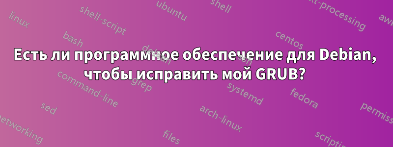 Есть ли программное обеспечение для Debian, чтобы исправить мой GRUB?