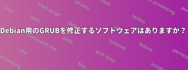 Debian用のGRUBを修正するソフトウェアはありますか？