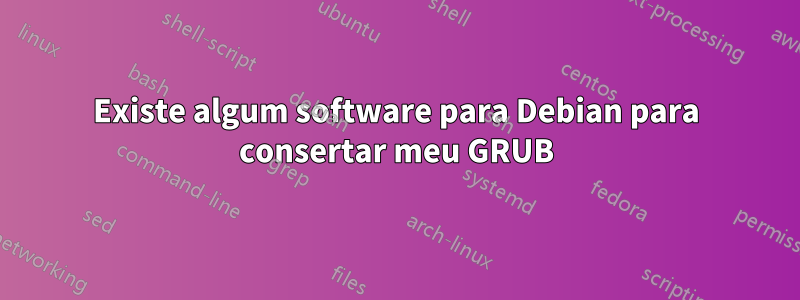 Existe algum software para Debian para consertar meu GRUB