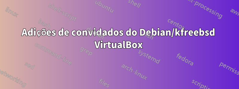 Adições de convidados do Debian/kfreebsd VirtualBox