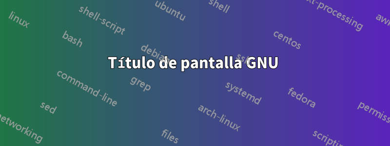 Título de pantalla GNU