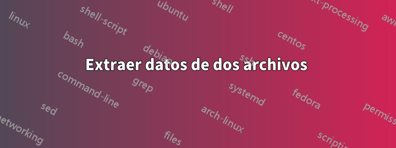 Extraer datos de dos archivos