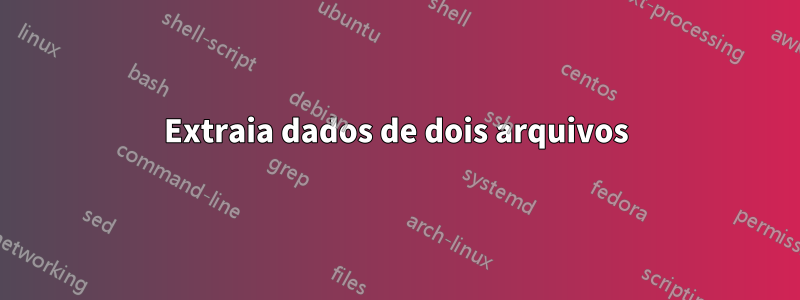 Extraia dados de dois arquivos
