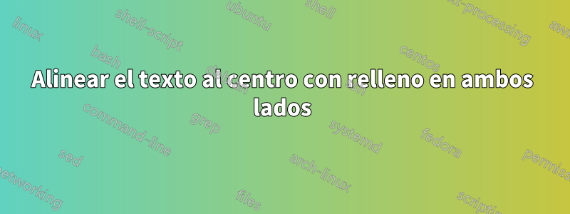 Alinear el texto al centro con relleno en ambos lados