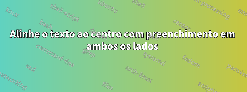 Alinhe o texto ao centro com preenchimento em ambos os lados