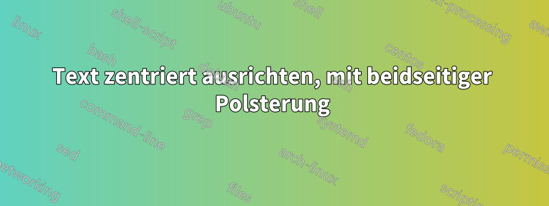Text zentriert ausrichten, mit beidseitiger Polsterung