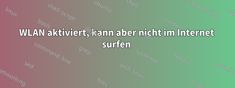 WLAN aktiviert, kann aber nicht im Internet surfen