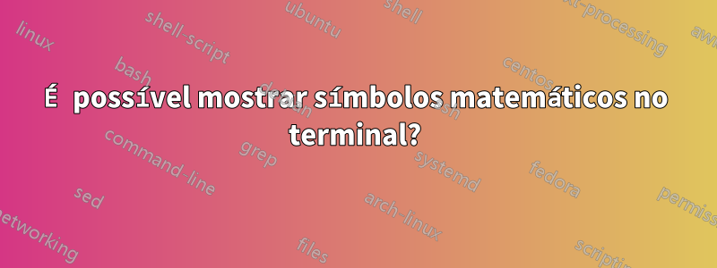 É possível mostrar símbolos matemáticos no terminal?