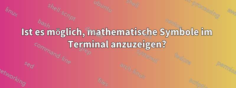 Ist es möglich, mathematische Symbole im Terminal anzuzeigen?