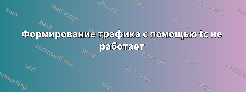 Формирование трафика с помощью tc не работает