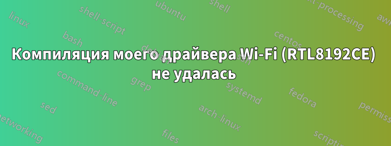 Компиляция моего драйвера Wi-Fi (RTL8192CE) не удалась