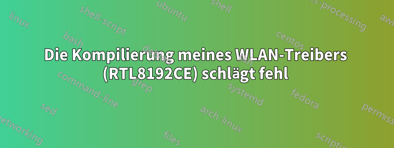 Die Kompilierung meines WLAN-Treibers (RTL8192CE) schlägt fehl