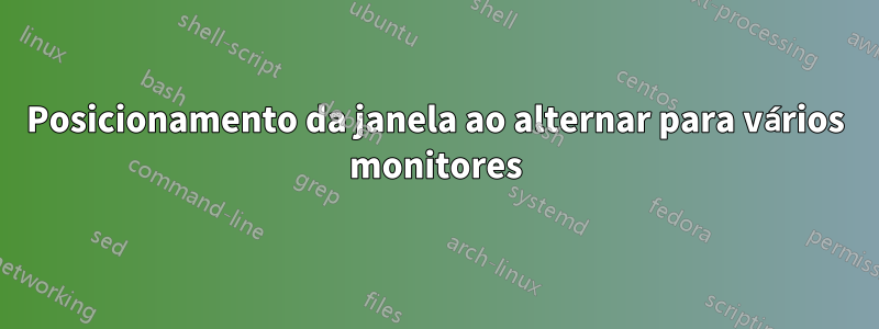 Posicionamento da janela ao alternar para vários monitores
