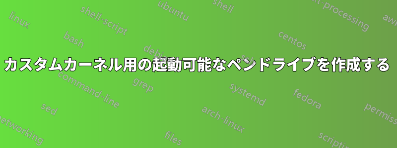 カスタムカーネル用の起動可能なペンドライブを作成する