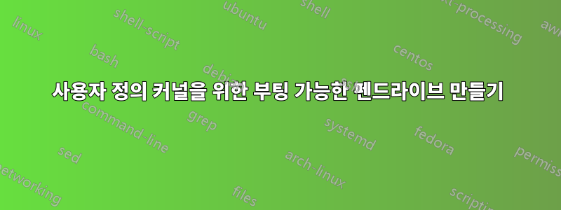 사용자 정의 커널을 위한 부팅 가능한 펜드라이브 만들기