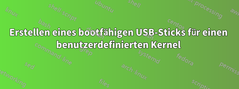 Erstellen eines bootfähigen USB-Sticks für einen benutzerdefinierten Kernel