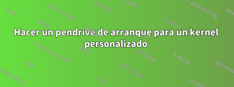 Hacer un pendrive de arranque para un kernel personalizado