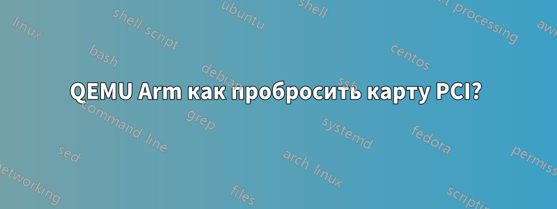 QEMU Arm как пробросить карту PCI?