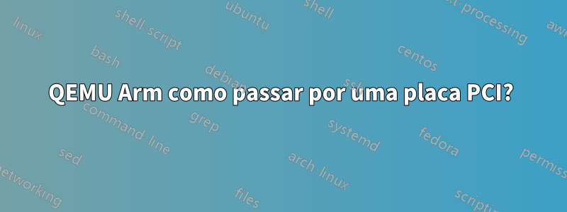 QEMU Arm como passar por uma placa PCI?
