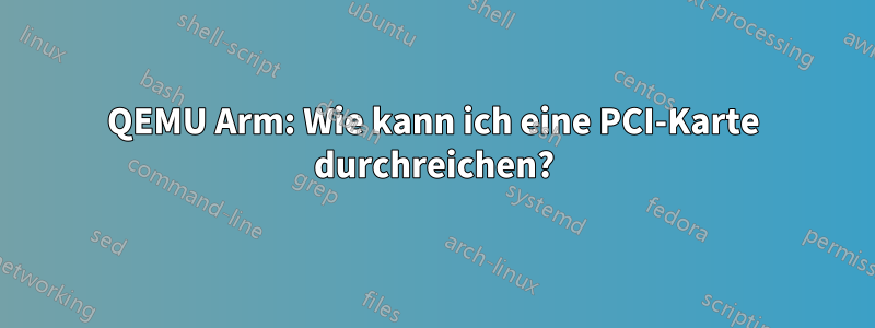 QEMU Arm: Wie kann ich eine PCI-Karte durchreichen?