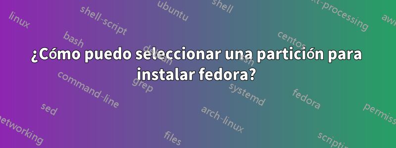 ¿Cómo puedo seleccionar una partición para instalar fedora?