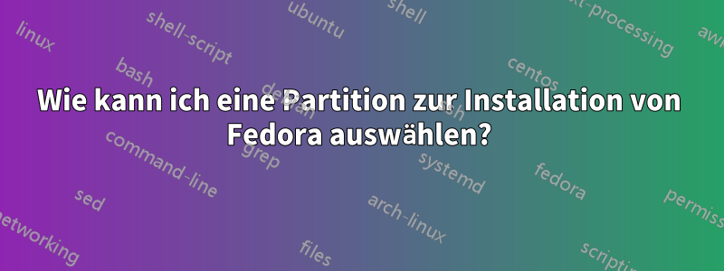 Wie kann ich eine Partition zur Installation von Fedora auswählen?