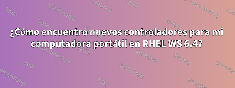 ¿Cómo encuentro nuevos controladores para mi computadora portátil en RHEL WS 6.4?