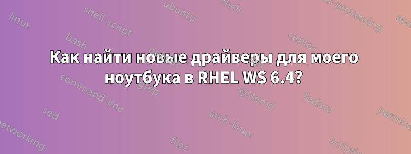 Как найти новые драйверы для моего ноутбука в RHEL WS 6.4?