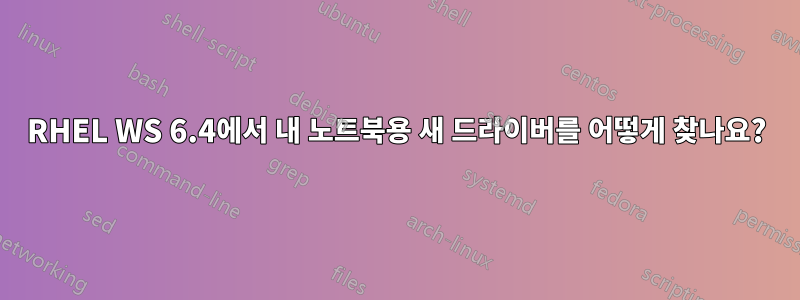 RHEL WS 6.4에서 내 노트북용 새 드라이버를 어떻게 찾나요?