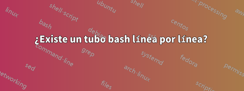 ¿Existe un tubo bash línea por línea?