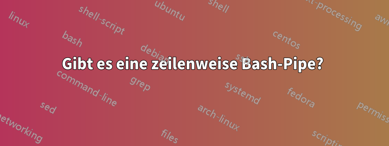 Gibt es eine zeilenweise Bash-Pipe?