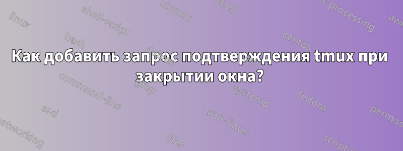 Как добавить запрос подтверждения tmux при закрытии окна?