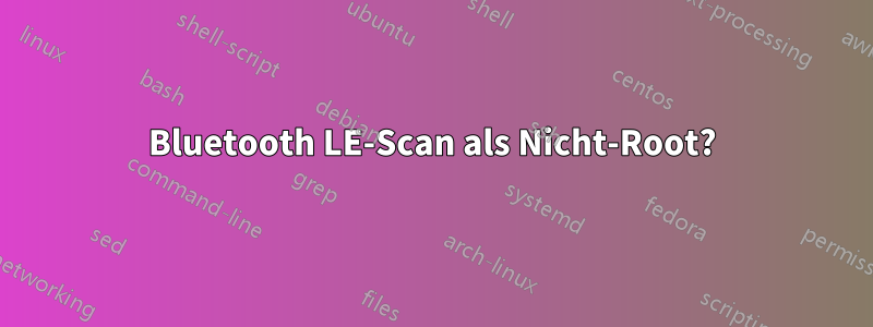 Bluetooth LE-Scan als Nicht-Root?