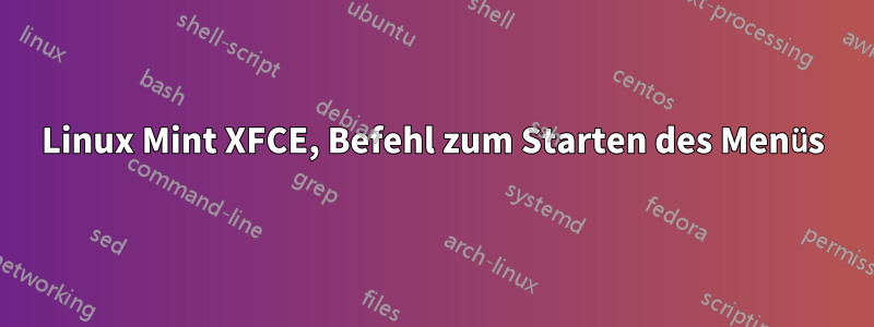 Linux Mint XFCE, Befehl zum Starten des Menüs