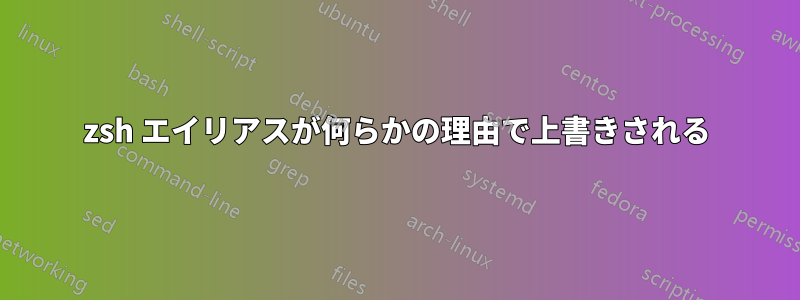 zsh エイリアスが何らかの理由で上書きされる