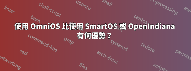 使用 OmniOS 比使用 SmartOS 或 OpenIndiana 有何優勢？