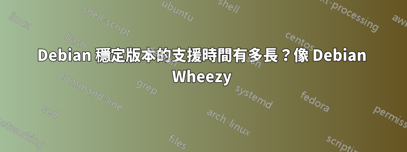 Debian 穩定版本的支援時間有多長？像 Debian Wheezy