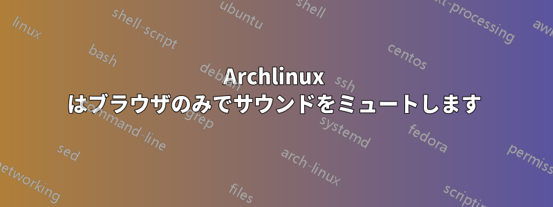 Archlinux はブラウザのみでサウンドをミュートします