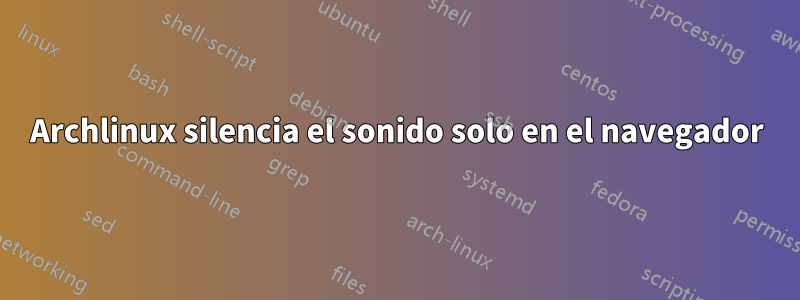 Archlinux silencia el sonido solo en el navegador