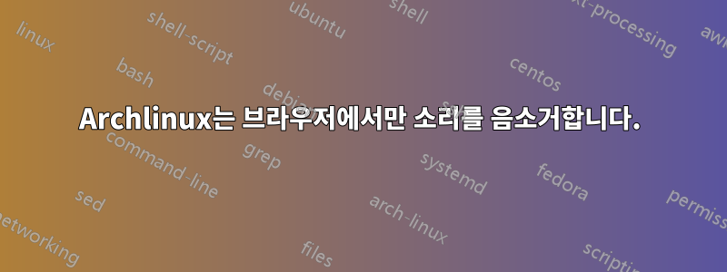 Archlinux는 브라우저에서만 소리를 음소거합니다.